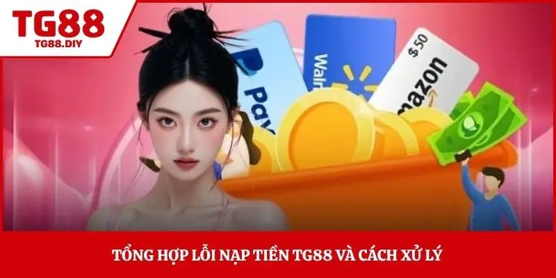 Tổng hợp lỗi nạp tiền TG88 và cách xử lý 